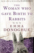 The Woman Who Gave Birth to Rabbits by Emma Donoghue The Woman Who Gave Birth to Rabbits by Emma Donoghue